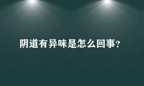 阴道有异味是怎么回事？