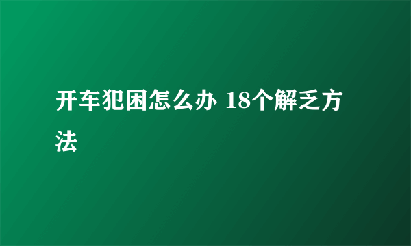 开车犯困怎么办 18个解乏方法