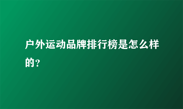 户外运动品牌排行榜是怎么样的？