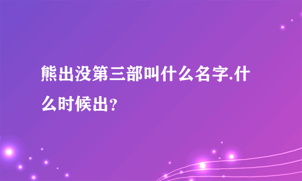 熊出没第三部叫什么名字.什么时候出？