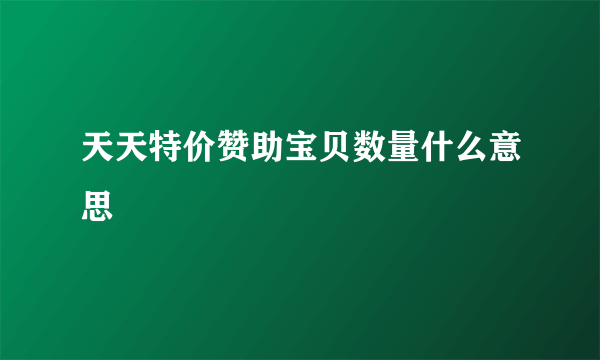 天天特价赞助宝贝数量什么意思