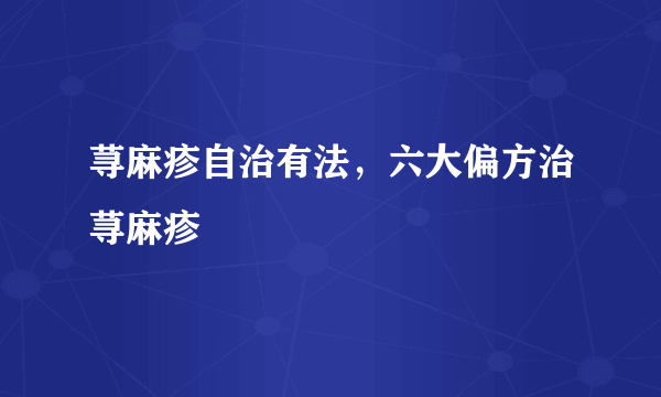 荨麻疹自治有法，六大偏方治荨麻疹