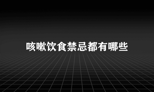 咳嗽饮食禁忌都有哪些