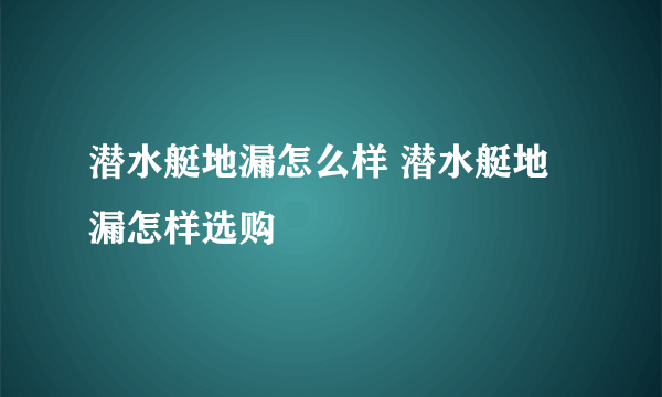 潜水艇地漏怎么样 潜水艇地漏怎样选购