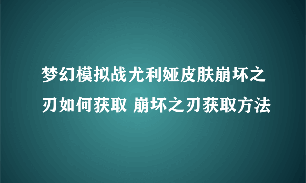 梦幻模拟战尤利娅皮肤崩坏之刃如何获取 崩坏之刃获取方法