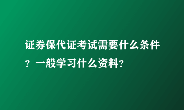 证券保代证考试需要什么条件？一般学习什么资料？