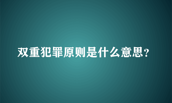 双重犯罪原则是什么意思？