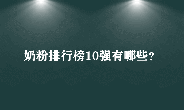 奶粉排行榜10强有哪些？