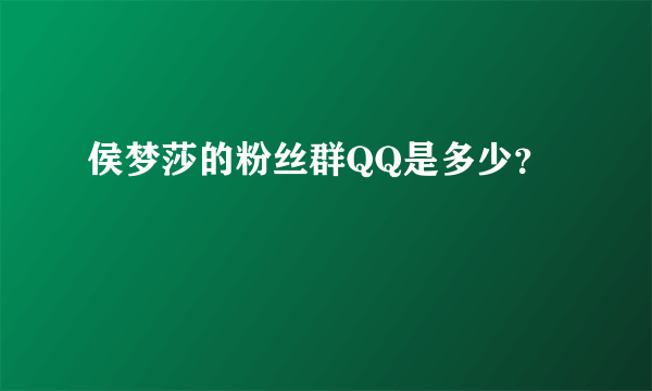 侯梦莎的粉丝群QQ是多少？