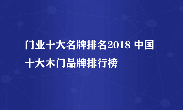 门业十大名牌排名2018 中国十大木门品牌排行榜