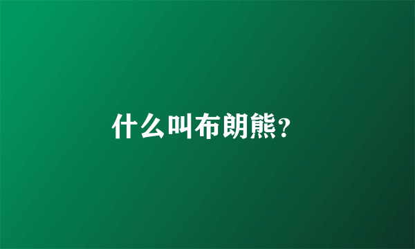 什么叫布朗熊？