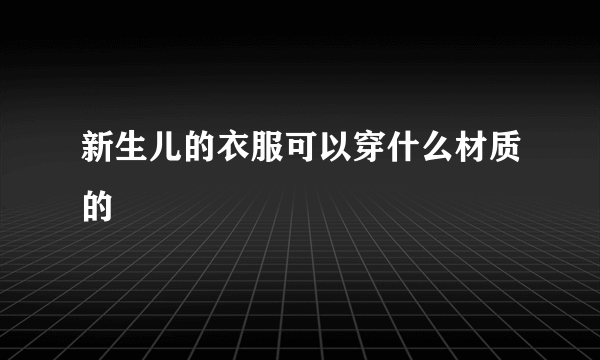 新生儿的衣服可以穿什么材质的