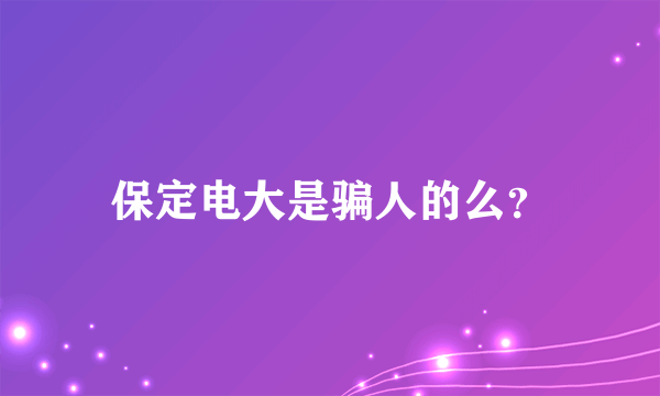 保定电大是骗人的么？