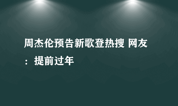 周杰伦预告新歌登热搜 网友：提前过年