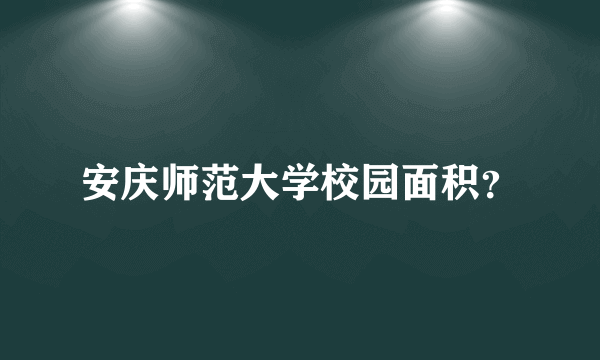 安庆师范大学校园面积？