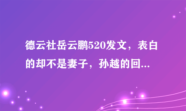 德云社岳云鹏520发文，表白的却不是妻子，孙越的回应真是高情商