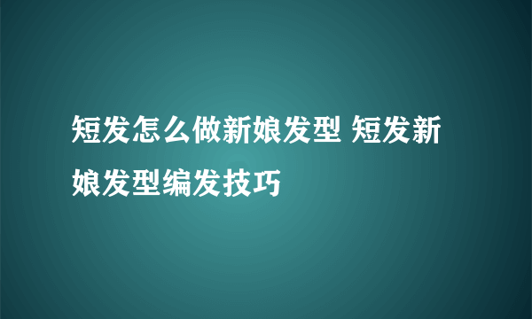 短发怎么做新娘发型 短发新娘发型编发技巧