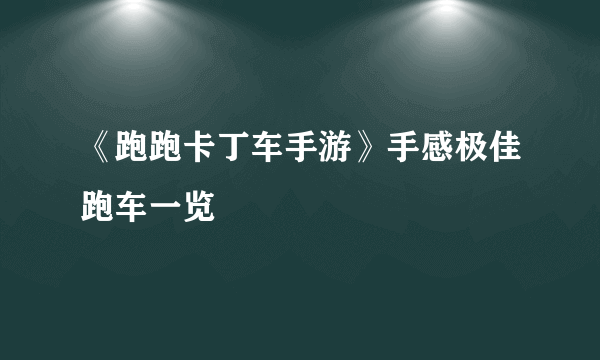 《跑跑卡丁车手游》手感极佳跑车一览