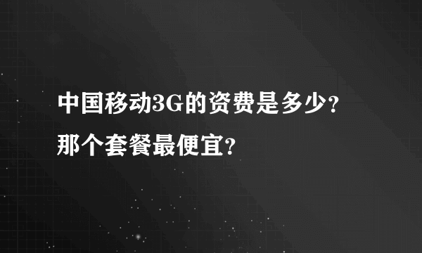 中国移动3G的资费是多少？那个套餐最便宜？