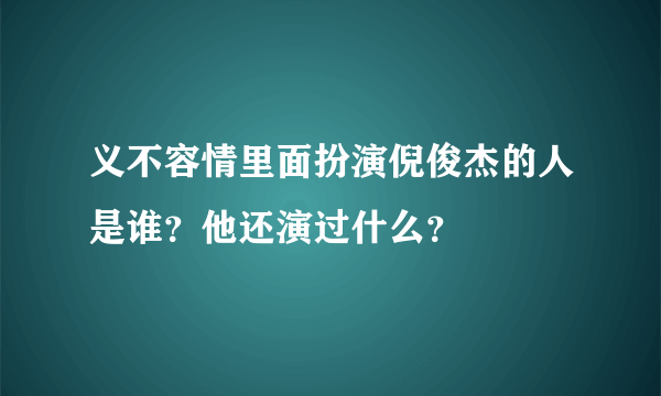 义不容情里面扮演倪俊杰的人是谁？他还演过什么？