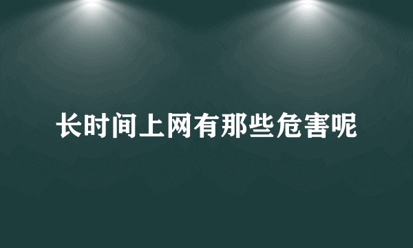 长时间上网有那些危害呢