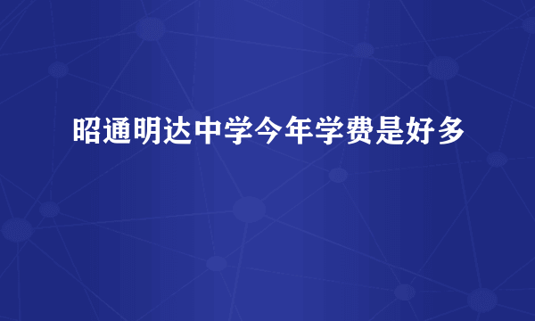 昭通明达中学今年学费是好多