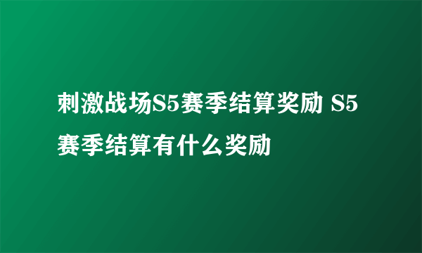 刺激战场S5赛季结算奖励 S5赛季结算有什么奖励