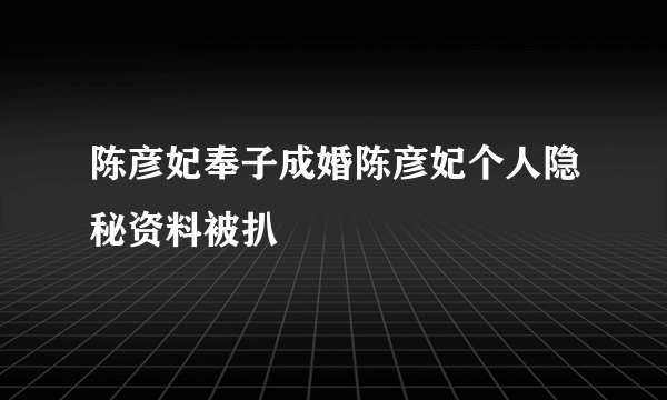 陈彦妃奉子成婚陈彦妃个人隐秘资料被扒