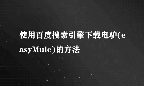 使用百度搜索引擎下载电驴(easyMule)的方法