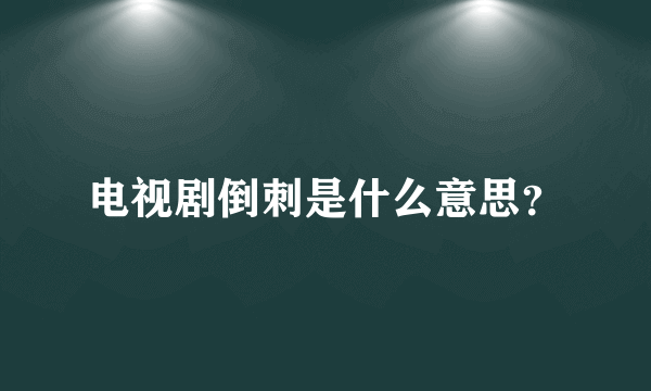 电视剧倒刺是什么意思？