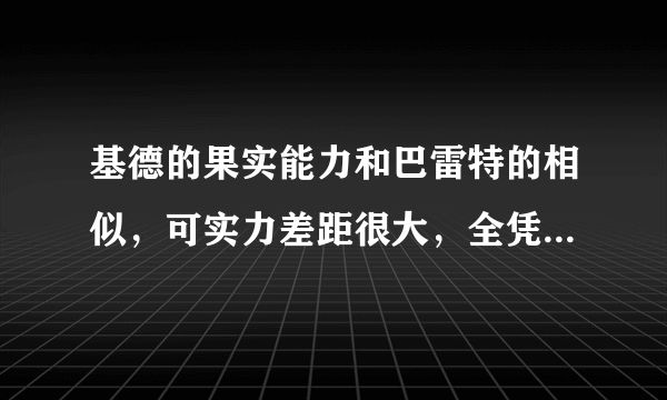 基德的果实能力和巴雷特的相似，可实力差距很大，全凭蛮劲在打架