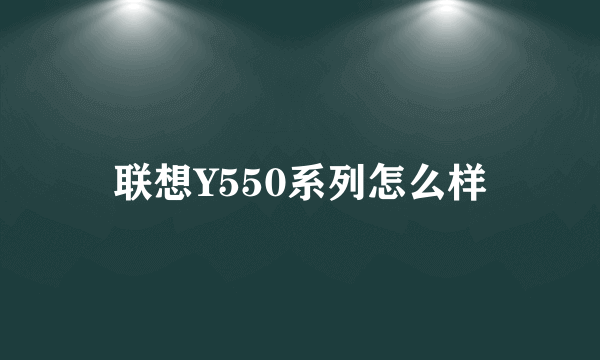 联想Y550系列怎么样