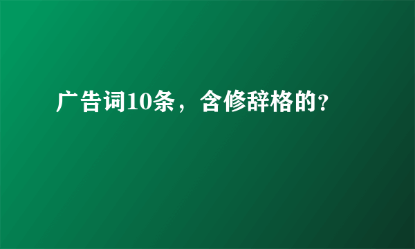 广告词10条，含修辞格的？