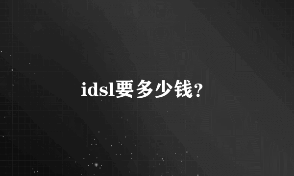 idsl要多少钱？