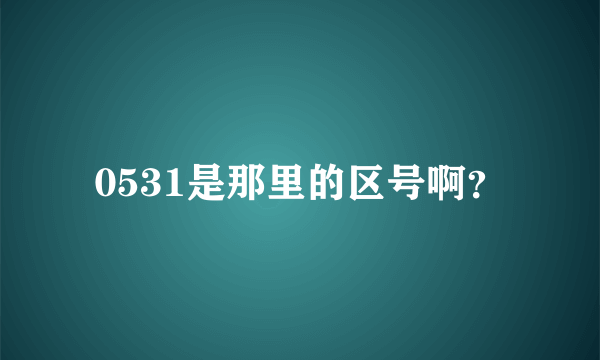 0531是那里的区号啊？