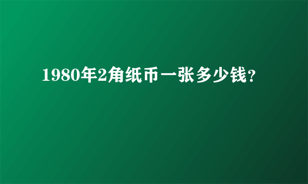 1980年2角纸币一张多少钱？