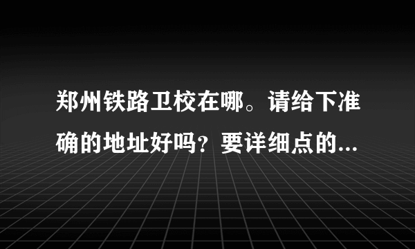 郑州铁路卫校在哪。请给下准确的地址好吗？要详细点的。。谢谢