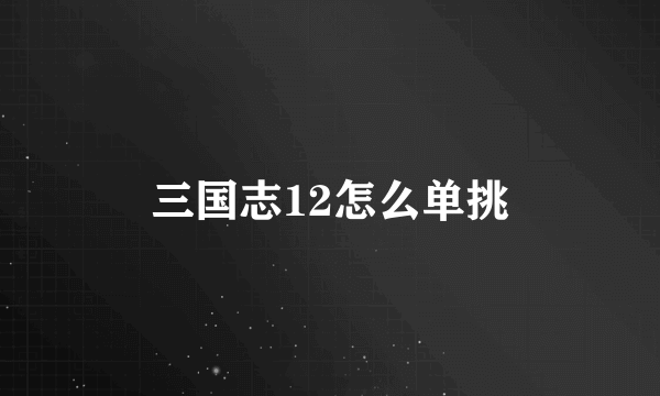 三国志12怎么单挑