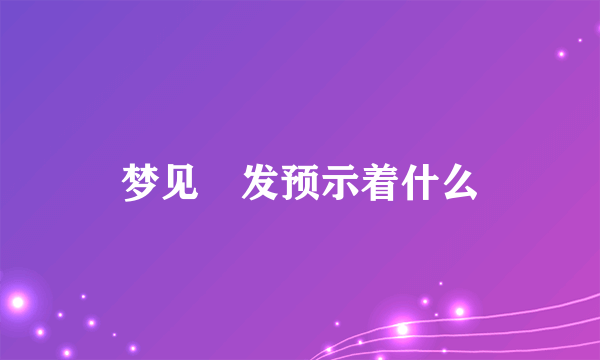 梦见禿发预示着什么