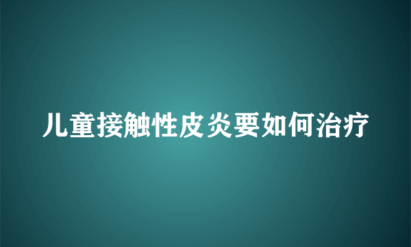 儿童接触性皮炎要如何治疗