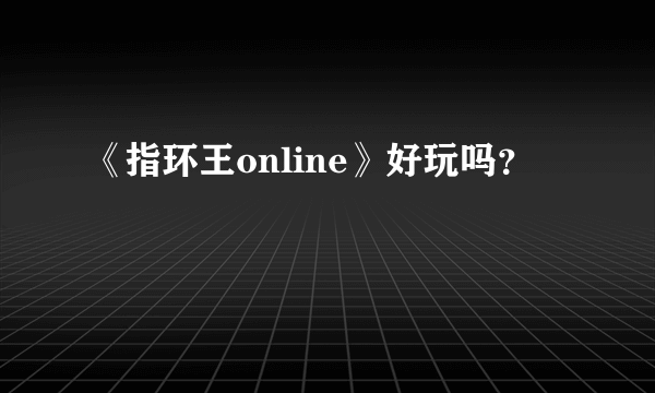 《指环王online》好玩吗？