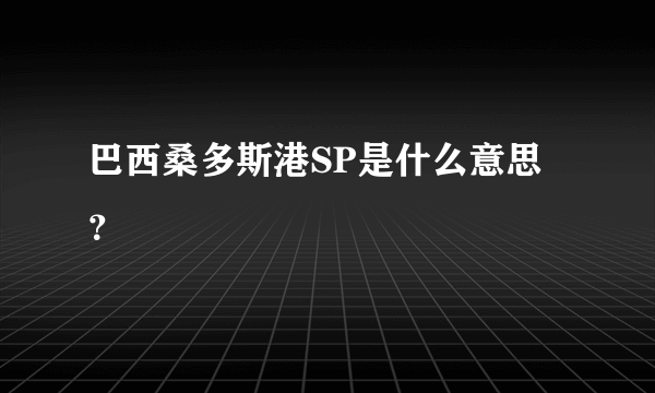 巴西桑多斯港SP是什么意思？