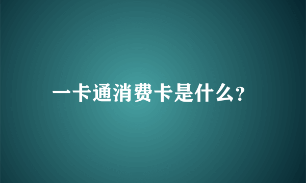 一卡通消费卡是什么？