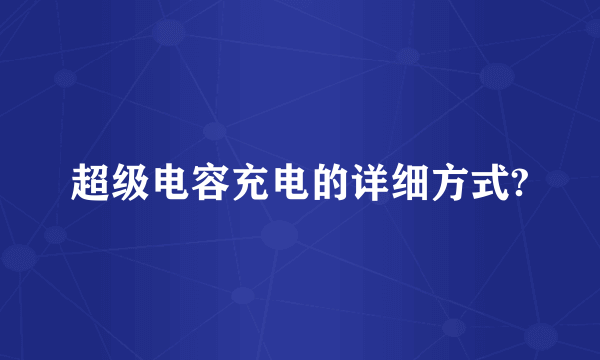 超级电容充电的详细方式?