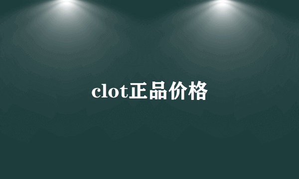 clot正品价格