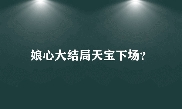 娘心大结局天宝下场？