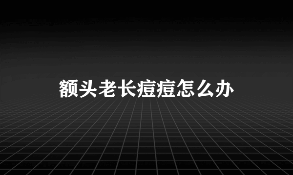 额头老长痘痘怎么办