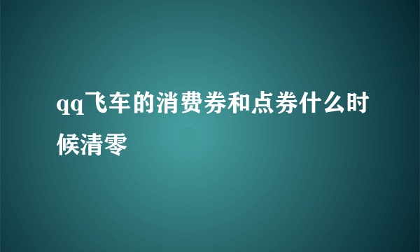 qq飞车的消费券和点券什么时候清零