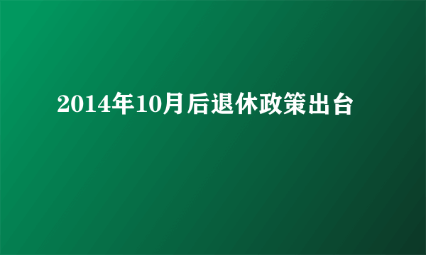 2014年10月后退休政策出台