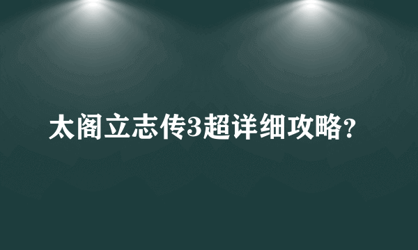 太阁立志传3超详细攻略？